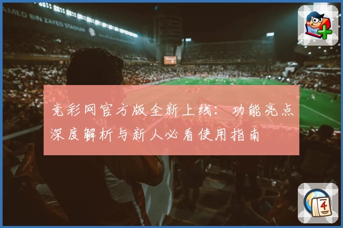 竞彩网官方版全新上线：功能亮点深度解析与新人必看使用指南