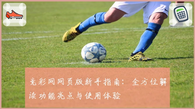竞彩网网页版新手指南：全方位解读功能亮点与使用体验