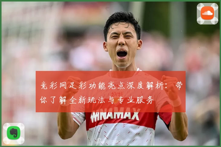 竞彩网足彩功能亮点深度解析：带你了解全新玩法与专业服务