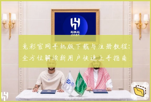 竞彩官网手机版下载与注册教程:全方位解读新用户快速上手指南