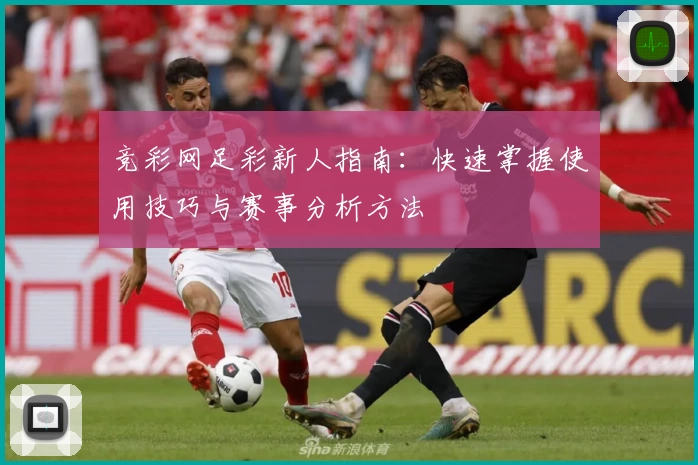 竞彩网足彩新人指南：快速掌握使用技巧与赛事分析方法