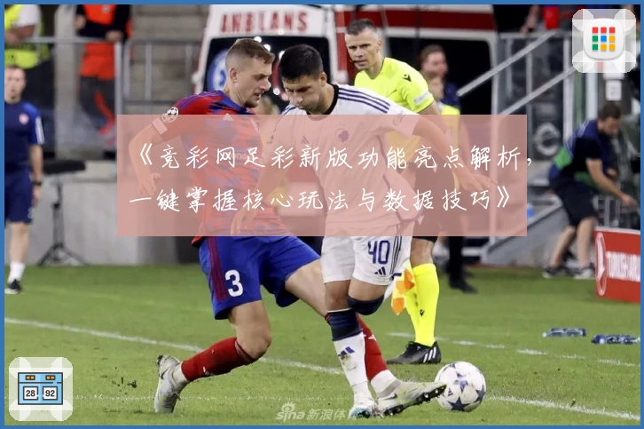 《竞彩网足彩新版功能亮点解析，一键掌握核心玩法与数据技巧》