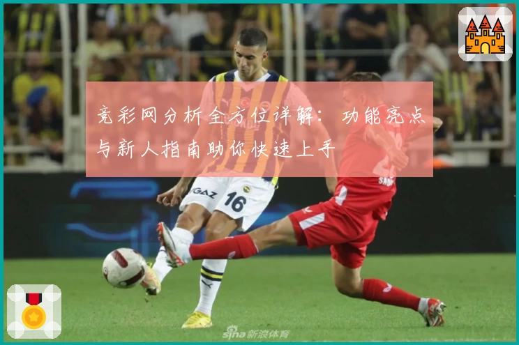 竞彩网分析全方位详解：功能亮点与新人指南助你快速上手